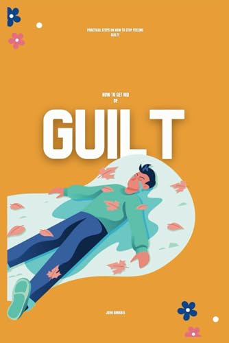 How to Get Rid of Guilt: Practical Steps on How to Stop Feeling Guilty