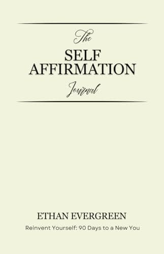 The Self Affirmation Journal: Reinvent Yourself: 90 Days to a New You | Best Self Therapy for Manifesting Success & Overcoming Depression, Anxiety, Low Confidence, Guilt & Regret