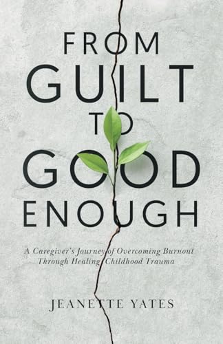 From Guilt To Good Enough: A Caregiver’s Journey of Overcoming Burnout Through Healing Childhood Trauma