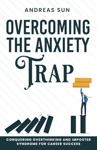 Overcoming the Anxiety Trap: Conquering Overthinking and Imposter Syndrome for Career Success