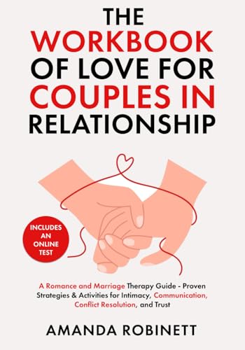 The Workbook of Love for Couples in Relationship: A Romance and Marriage Therapy Guide - Proven Strategies & Activities for Intimacy, Communication, Conflict Resolution, and Trust - with Online Test