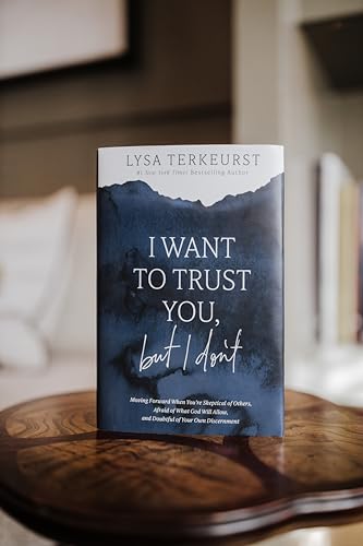 I Want to Trust You, but I Don't: Moving Forward When You’re Skeptical of Others, Afraid of What God Will Allow, and Doubtful of Your Own Discernment