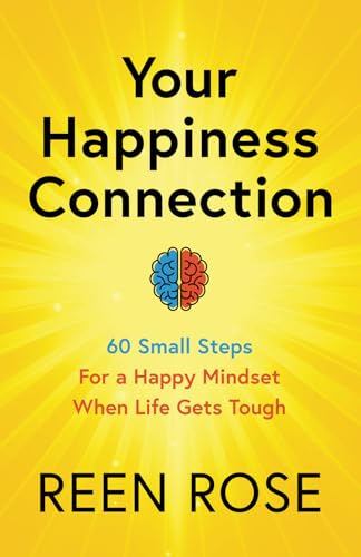 Your Happiness Connection: 60 Small Steps For a Happy Mindset When Life Gets Tough (Get Happy Now)