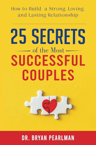 25 Secrets Of The Most Successful Couples: How To Build A Strong, Loving, And Lasting Relationship