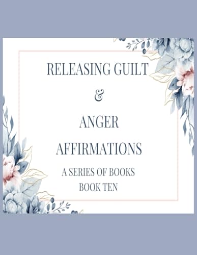 Releasing Guilt & Anger: Book 10 (Empower & Thrive: A Focused and Transformative Affirmation Series)