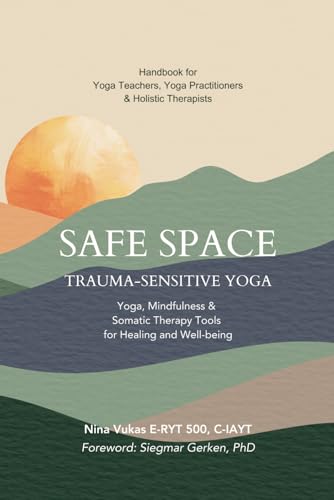 Safe Space Trauma-Sensitive Yoga: Yoga, Mindfulness & Somatic Therapy Tools for Healing & Well-being