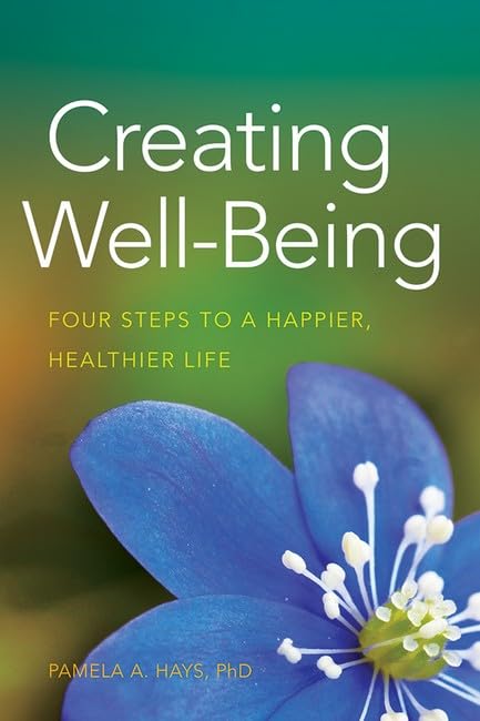 Creating Well-Being: Four Steps to a Happier, Healthier Life (APA LifeTools Series)