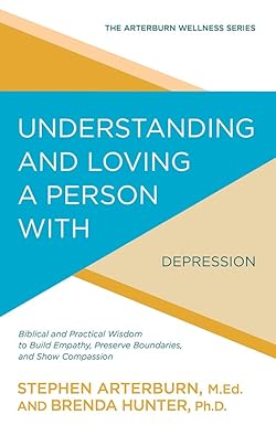 Understanding and Loving a Person with Depression: Biblical and Practical Wisdom to Build Empathy, Preserve Boundaries, and Show Compassion