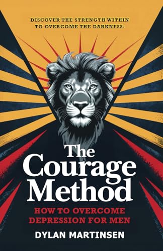 The Courage Method: How to Overcome Depression for Men