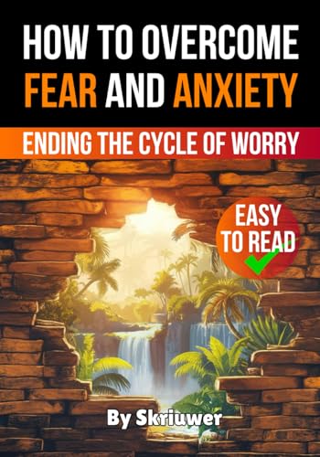 How to Overcome Fear and Anxiety: Ending the Cycle of Worry (Self Help Books)