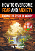 How to Overcome Fear and Anxiety: Ending the Cycle of Worry (Self Help Books)