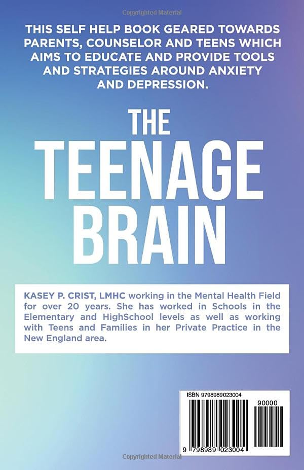 The Teenage Brain: Understanding Anxiety and Depression in Teenagers: A Guide for Parents, Counselors and Teens