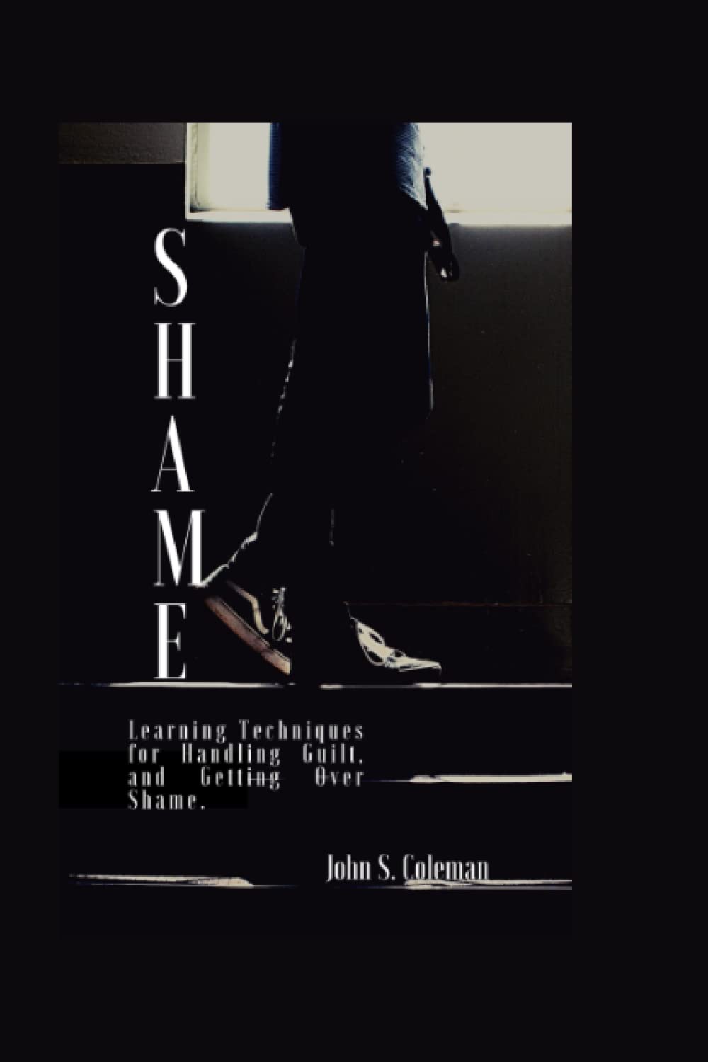 Shame: Learning Techniques for Handling Guilt, and Getting Over Shame.