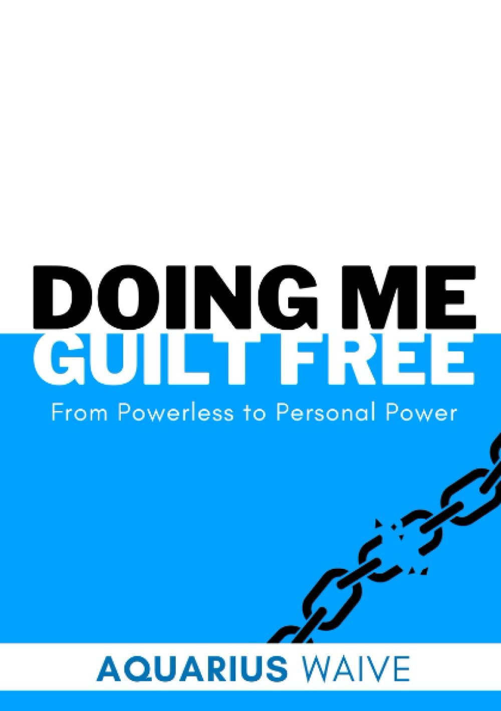 Doing Me Guilt Free: Breaking Free from People Pleasing & Unleashing Your Personal Power