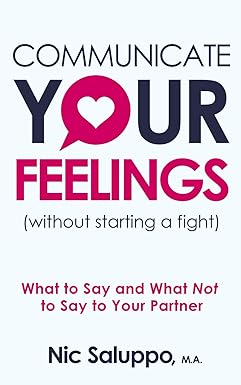 Communicate Your Feelings (without starting a fight): What to Say and What Not to Say to Your Partner (Mental & Emotional Wellness)