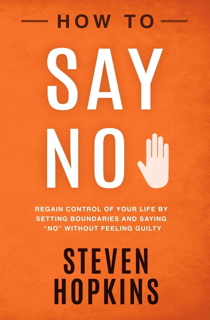 How to Say No: Regain Control of Your Life by Setting Boundaries and Saying “No” Without Feeling Guilty (90-Minute Success Guide)