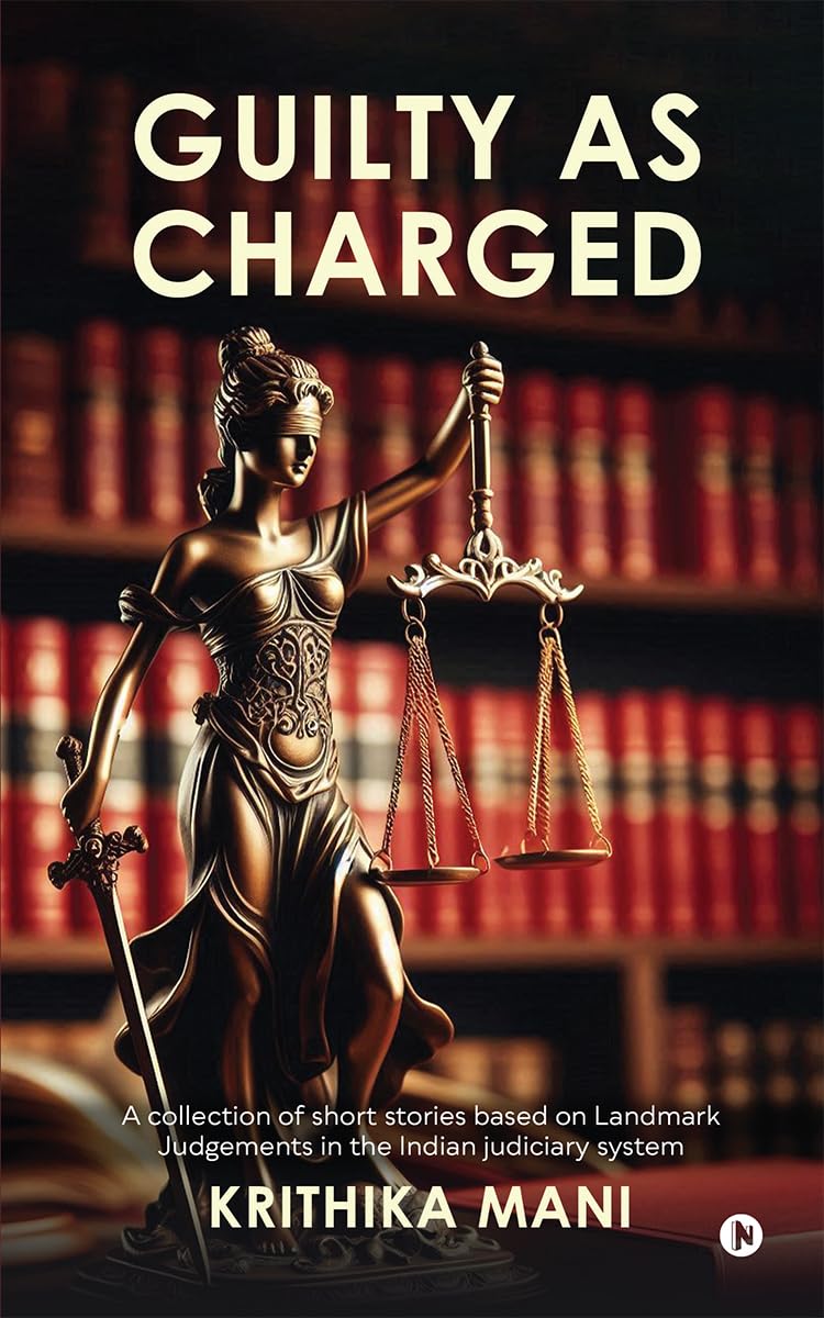 Guilty as Charged : A collection of short stories based on Landmark Judgements in the Indian judiciary system