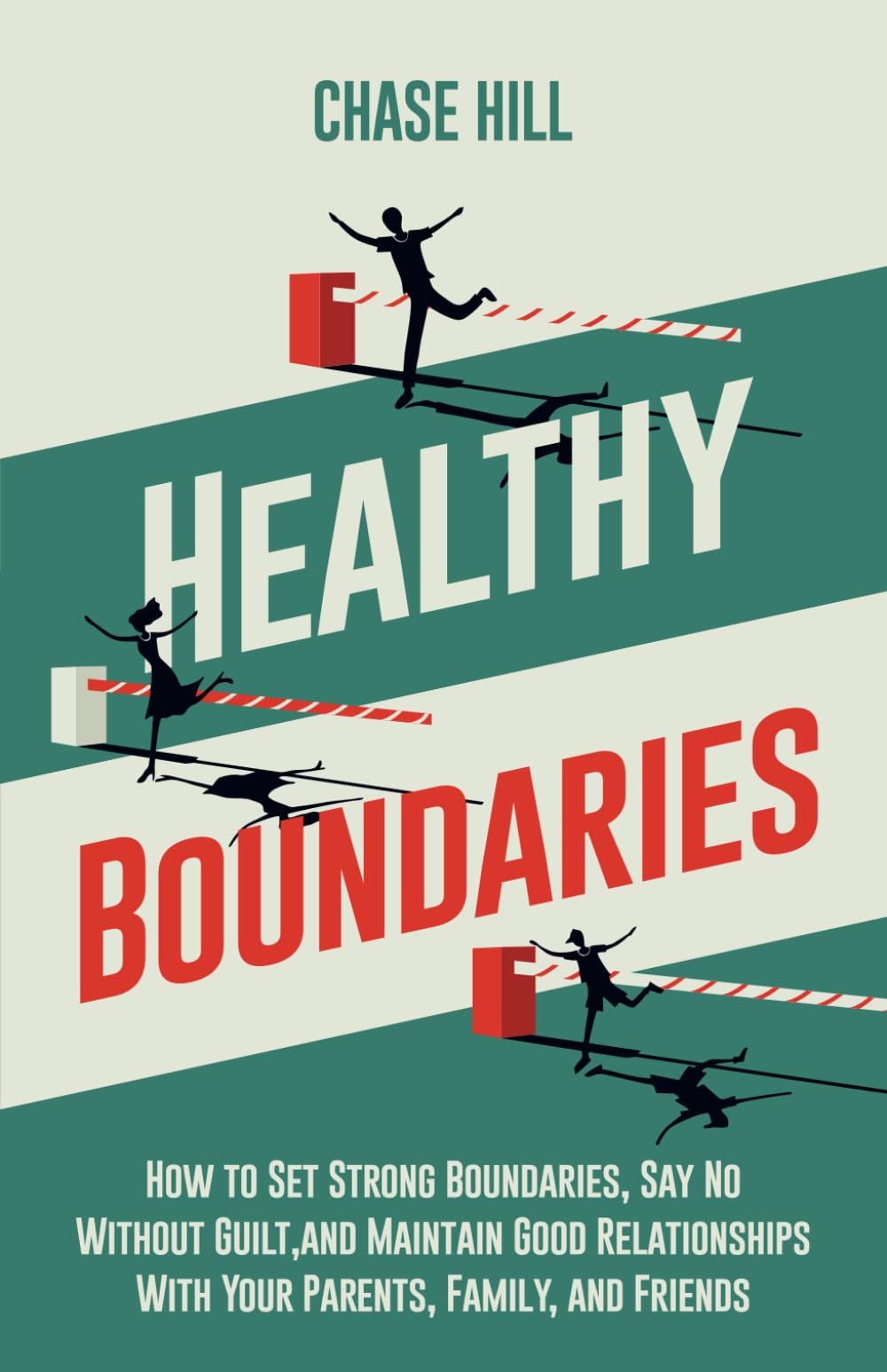 Healthy Boundaries: How to Set Strong Boundaries, Say No Without Guilt, and Maintain Good Relationships With Your Parents, Family, and Friends (Master the Art of Self-Improvement)