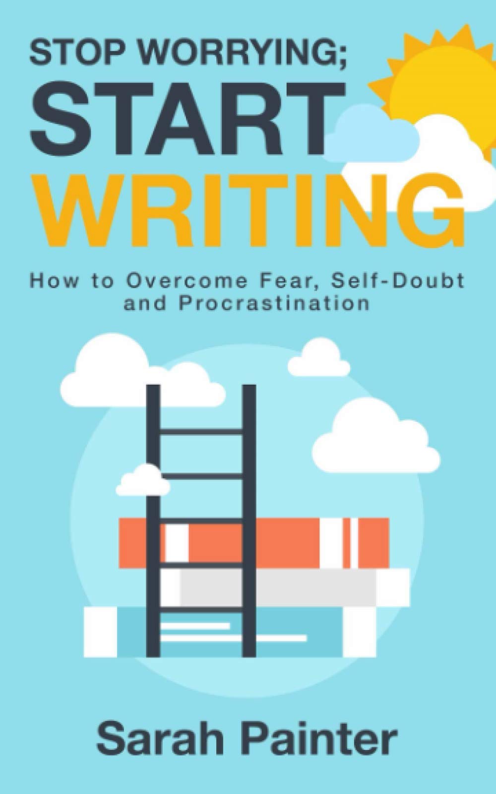 Stop Worrying; Start Writing: How to Overcome Fear, Self-Doubt and Procrastination (Worried Writer)