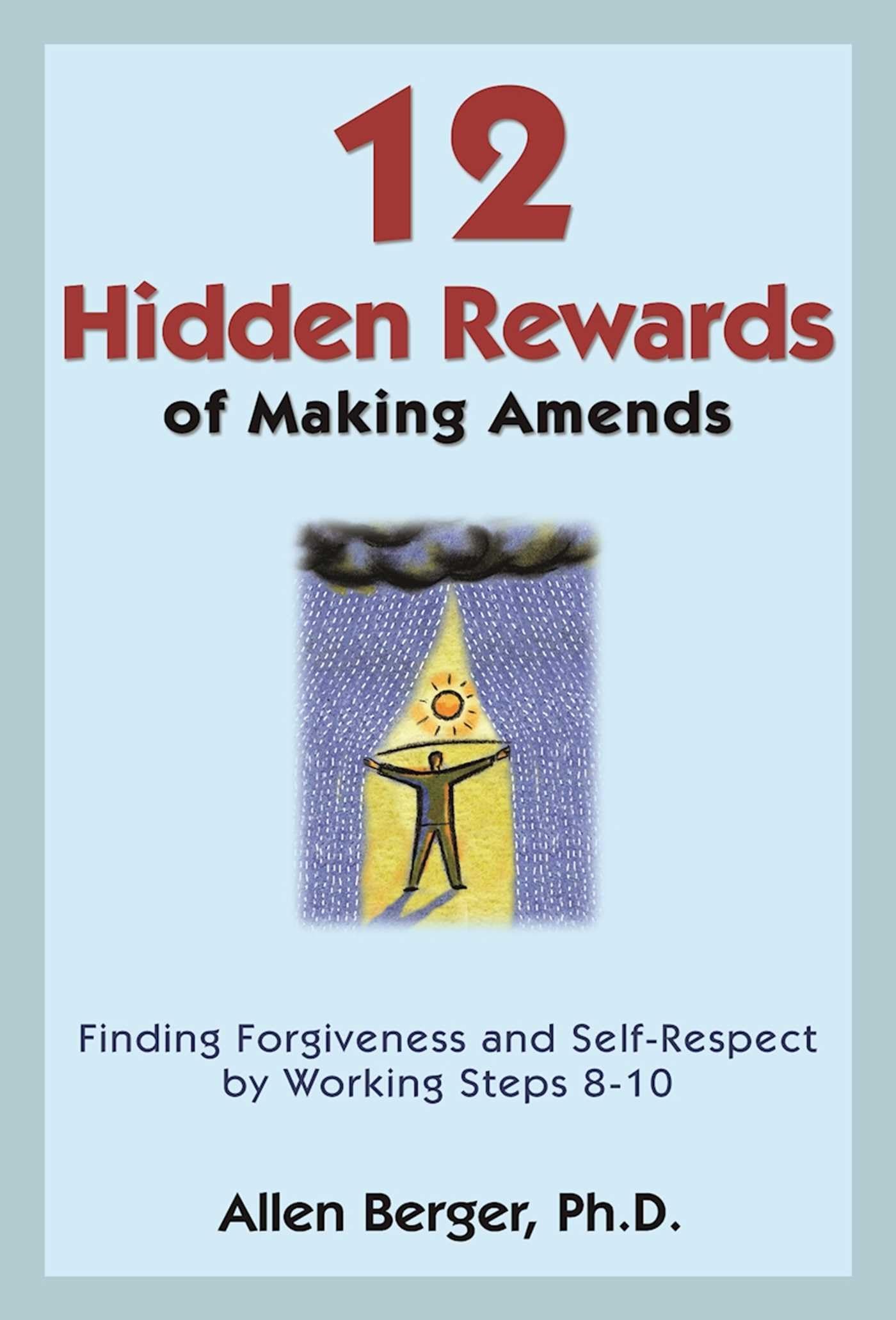 12 Hidden Rewards of Making Amends: Finding Forgiveness and Self-Respect by Working Steps 8-10