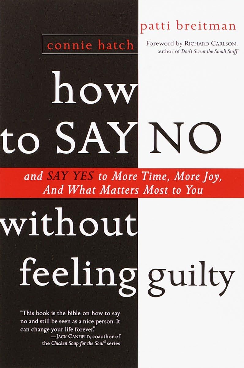 How to Say No Without Feeling Guilty: And Say Yes to More Time, and What Matters Most to You