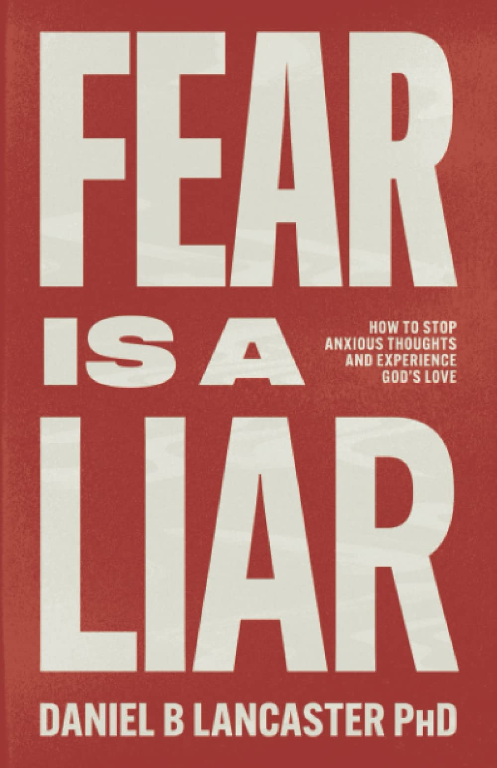 Fear is a Liar: How to Stop Anxious Thoughts and Experience God's Love (Individual Growth Insights)