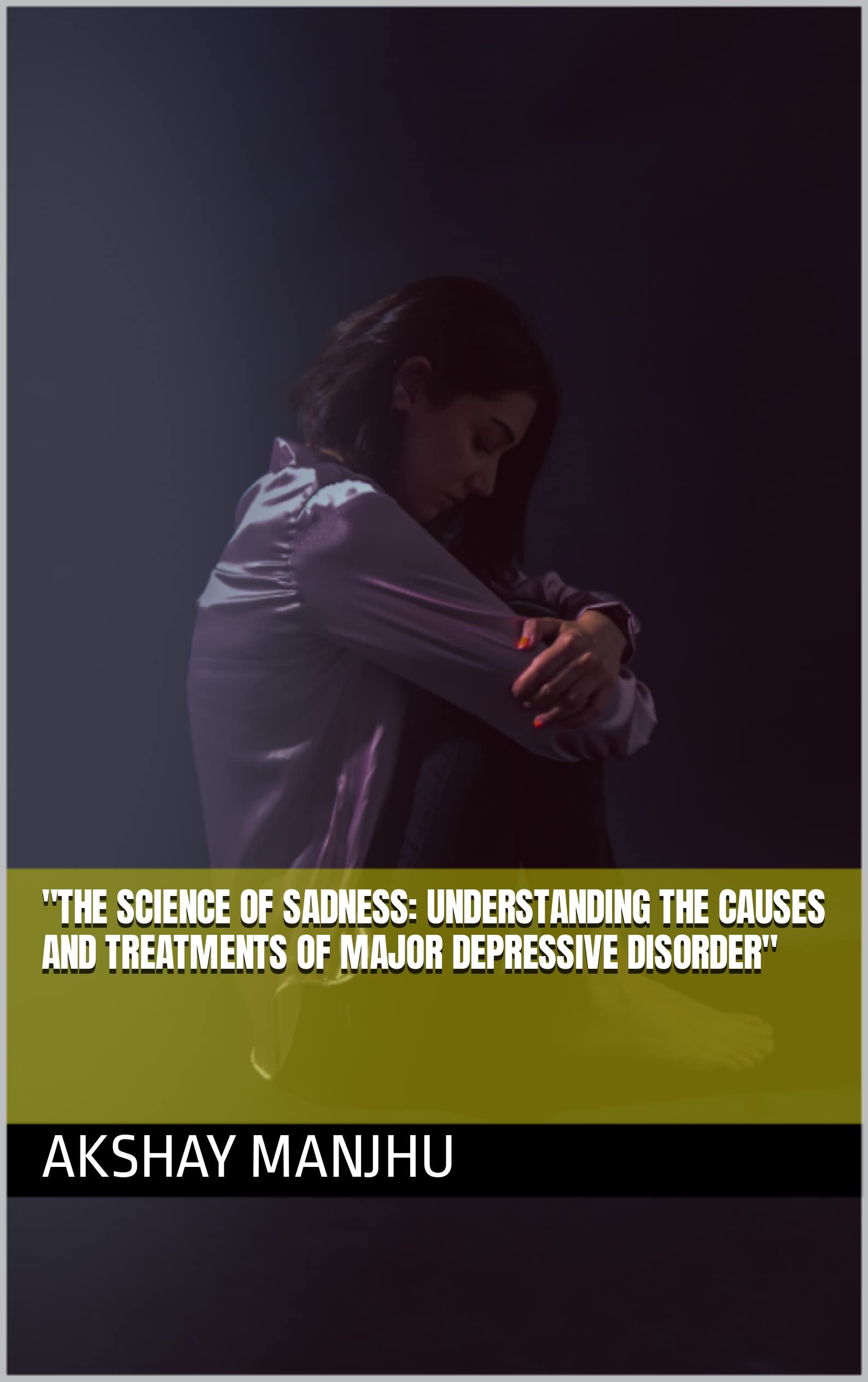 "The Science of Sadness: Understanding the Causes and Treatments of Major Depressive Disorder"