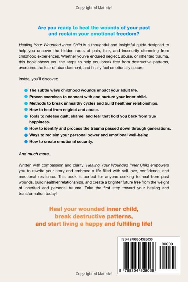 Healing Your Wounded Inner Child Overcome Your Fear of Abandonment, Identify Inherited Trauma, Break Destructive Patterns, Heal From Neglect and Abuse, and Learn to Feel Emotionally Secure