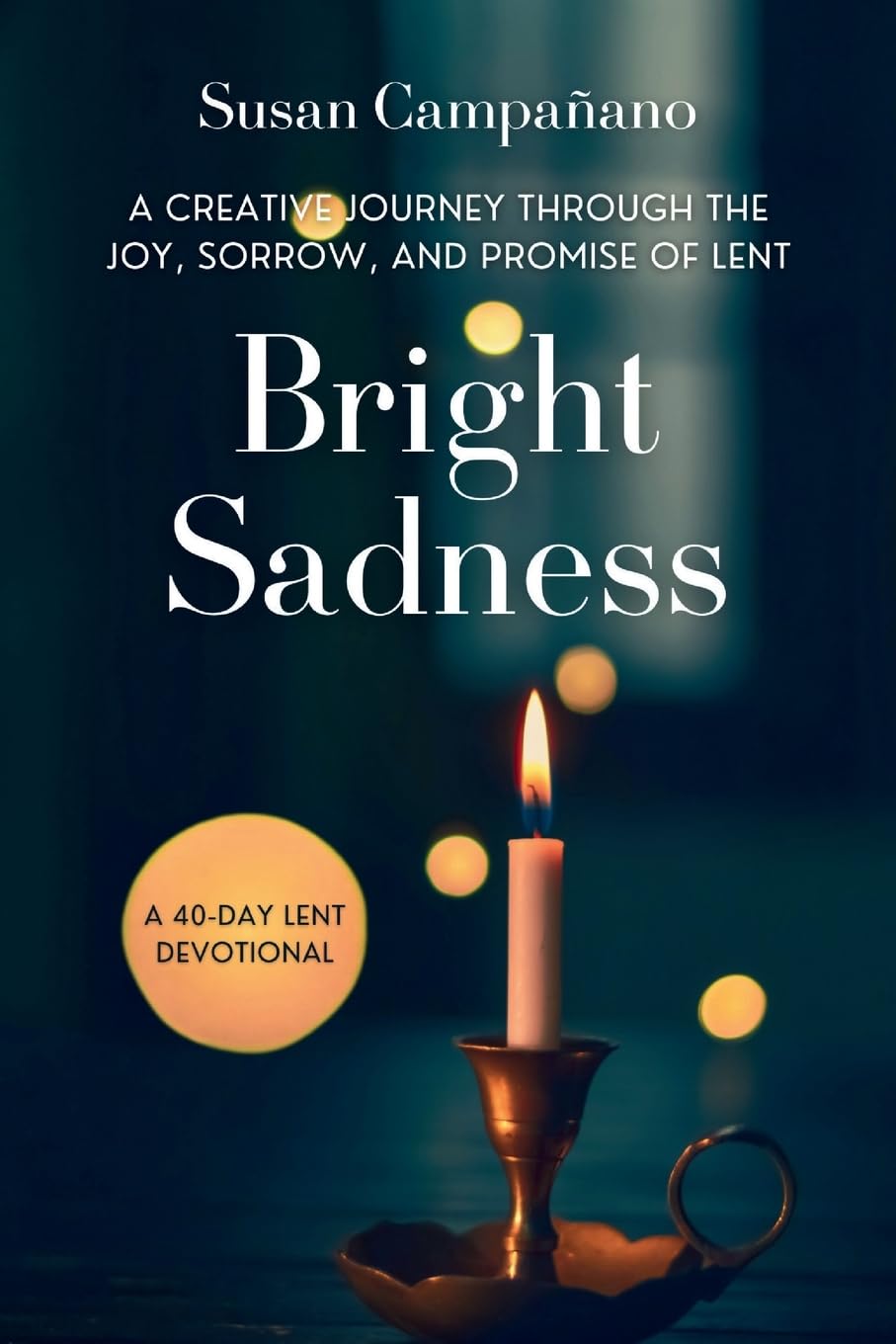 Bright Sadness: A Creative Journey through the Joy, Sorrow, and Promise of Lent