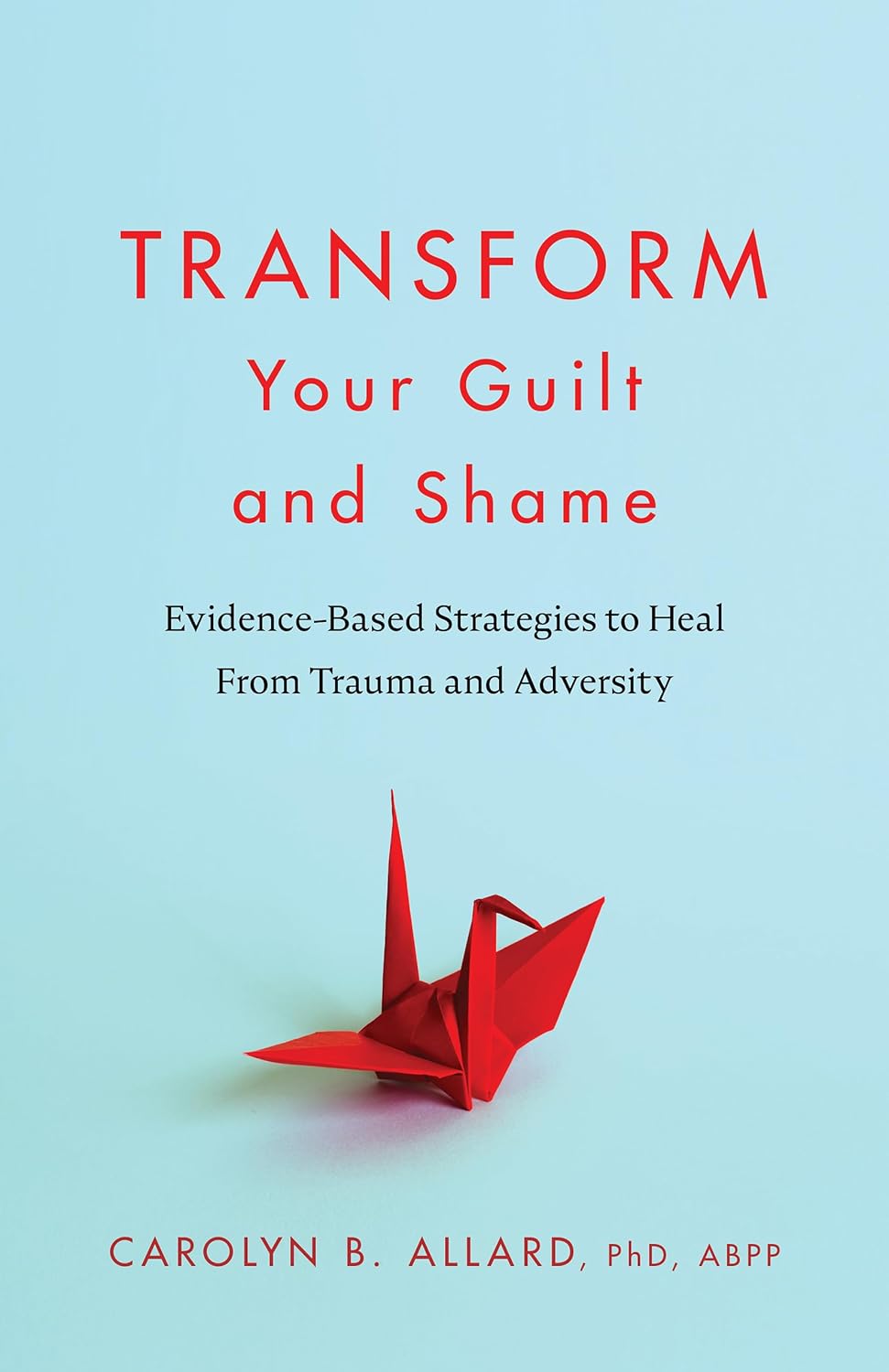 Transform Your Guilt and Shame: Evidence-Based Strategies to Heal From Trauma and Adversity (APA LifeTools Series)