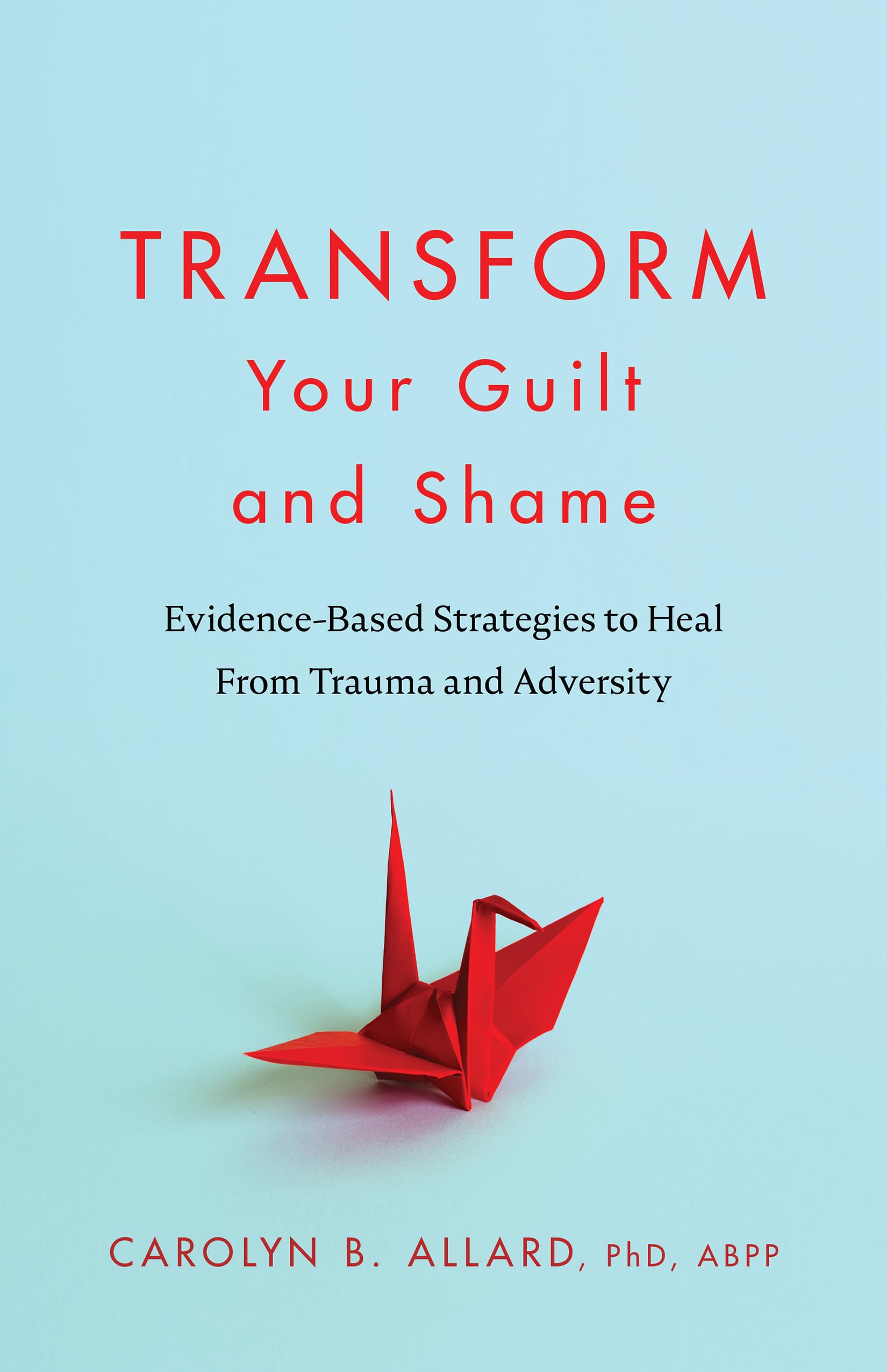 Transform Your Guilt and Shame: Evidence-Based Strategies to Heal From Trauma and Adversity (APA LifeTools Series)