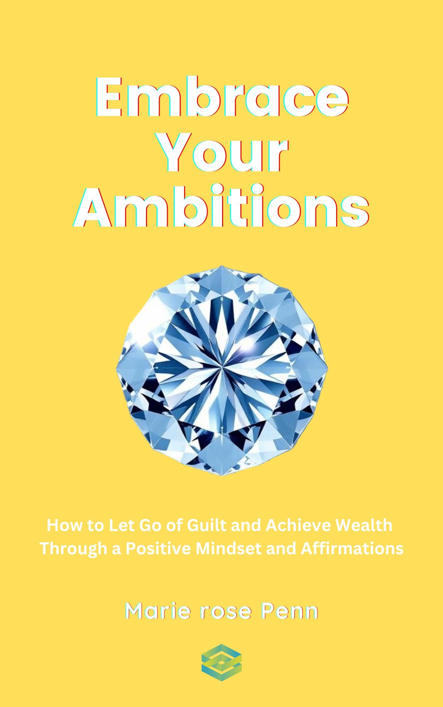 Embrace Your Ambitions: How to Let Go of Guilt and Achieve Wealth Through a Positive Mindset and Affirmations