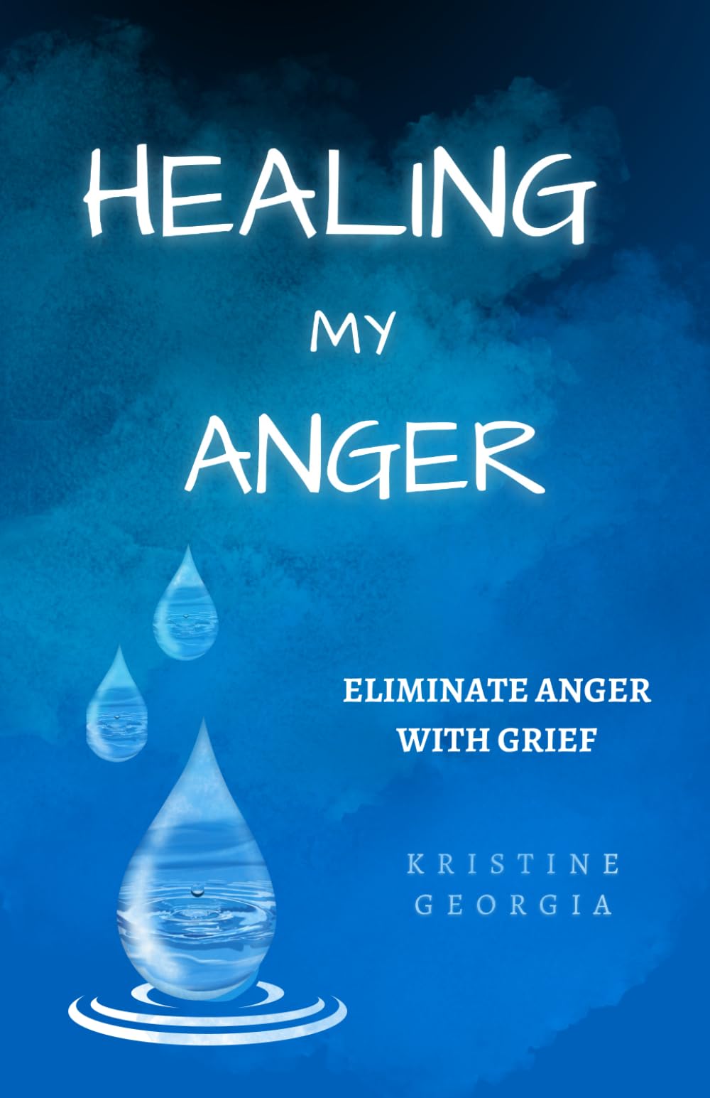 Healing My Anger: Eliminate Anger With Grief (Healing by Feeling)