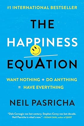 The Happiness Equation: Want Nothing + Do Anything=Have Everything