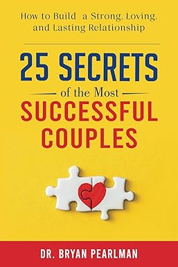 25 Secrets Of The Most Successful Couples: How To Build A Strong, Loving, And Lasting Relationship