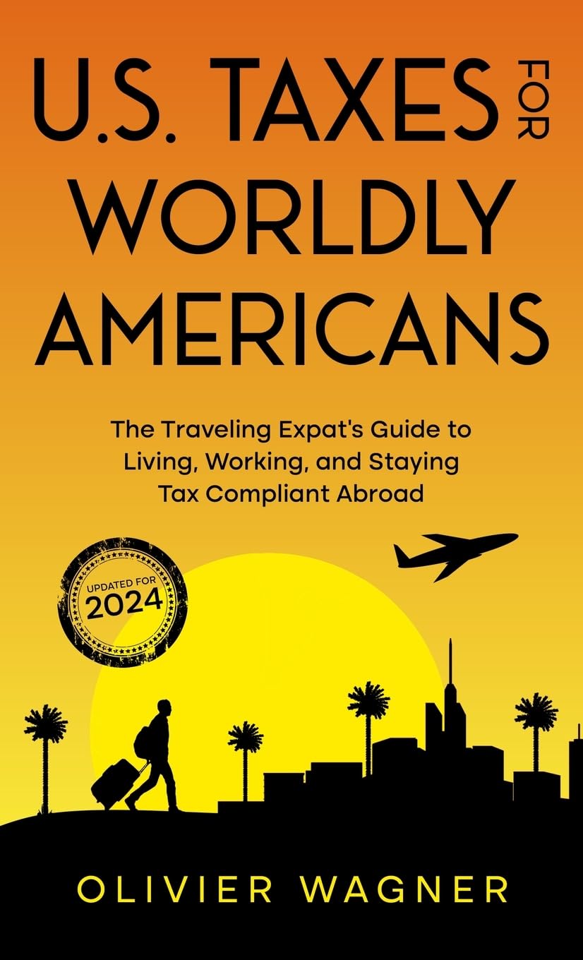 U.S. Taxes for Worldly Americans: The Traveling Expat's Guide to Living, Working, and Staying Tax Compliant Abroad