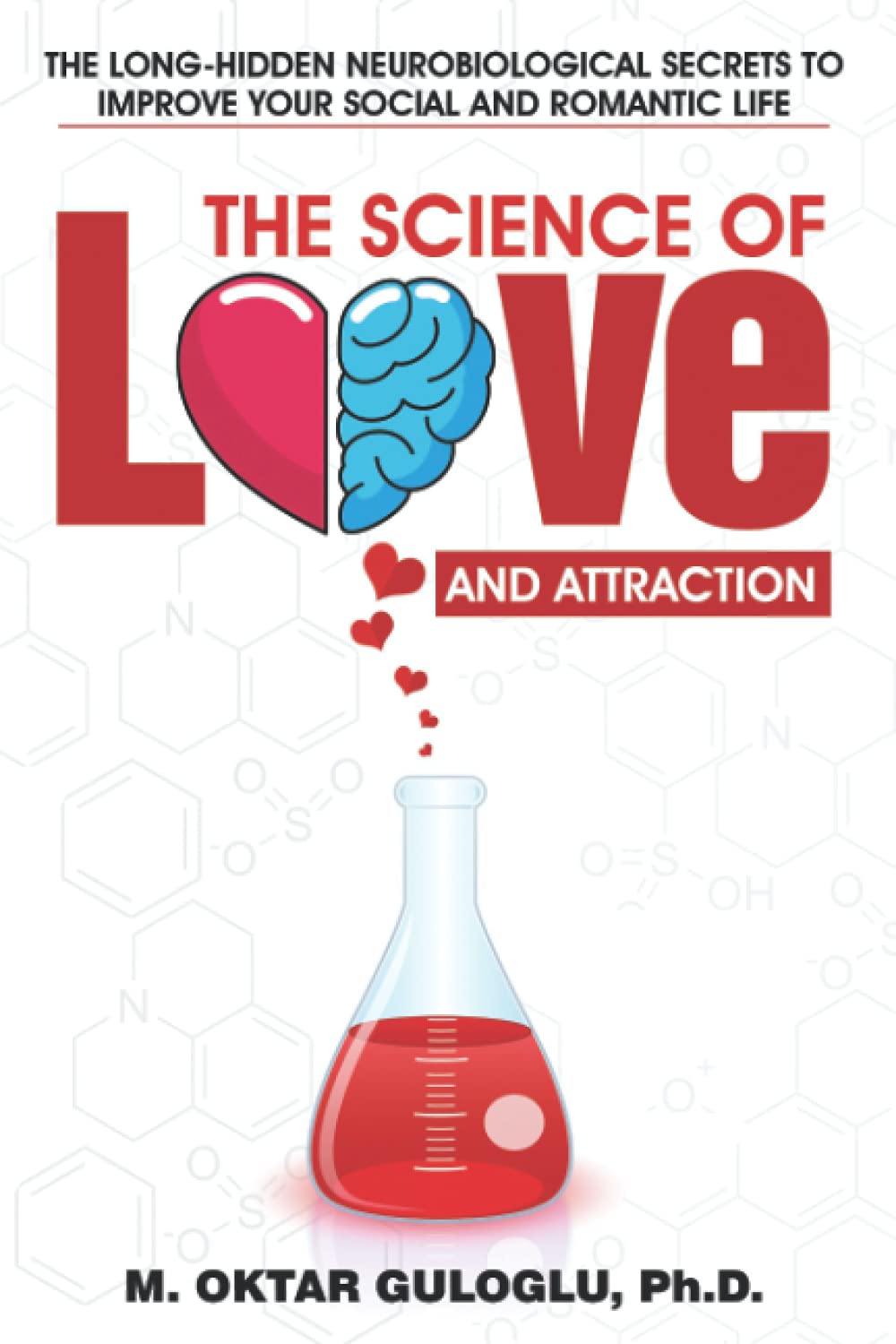 The Science of Love and Attraction: The long-hidden neurobiological secrets to improve your social and romantic life