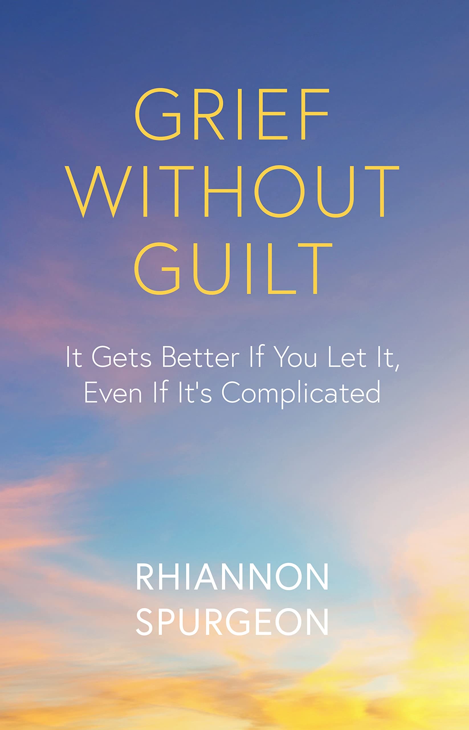 Grief Without Guilt: It Gets Better If You Let It, Even If It's Complicated