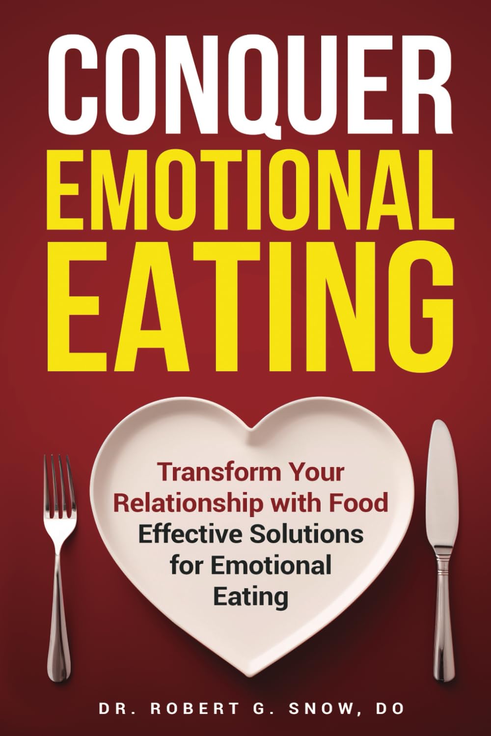 Conquer Emotional Eating: Transform Your Relationship with Food: Effective Solutions for Emotional Eating