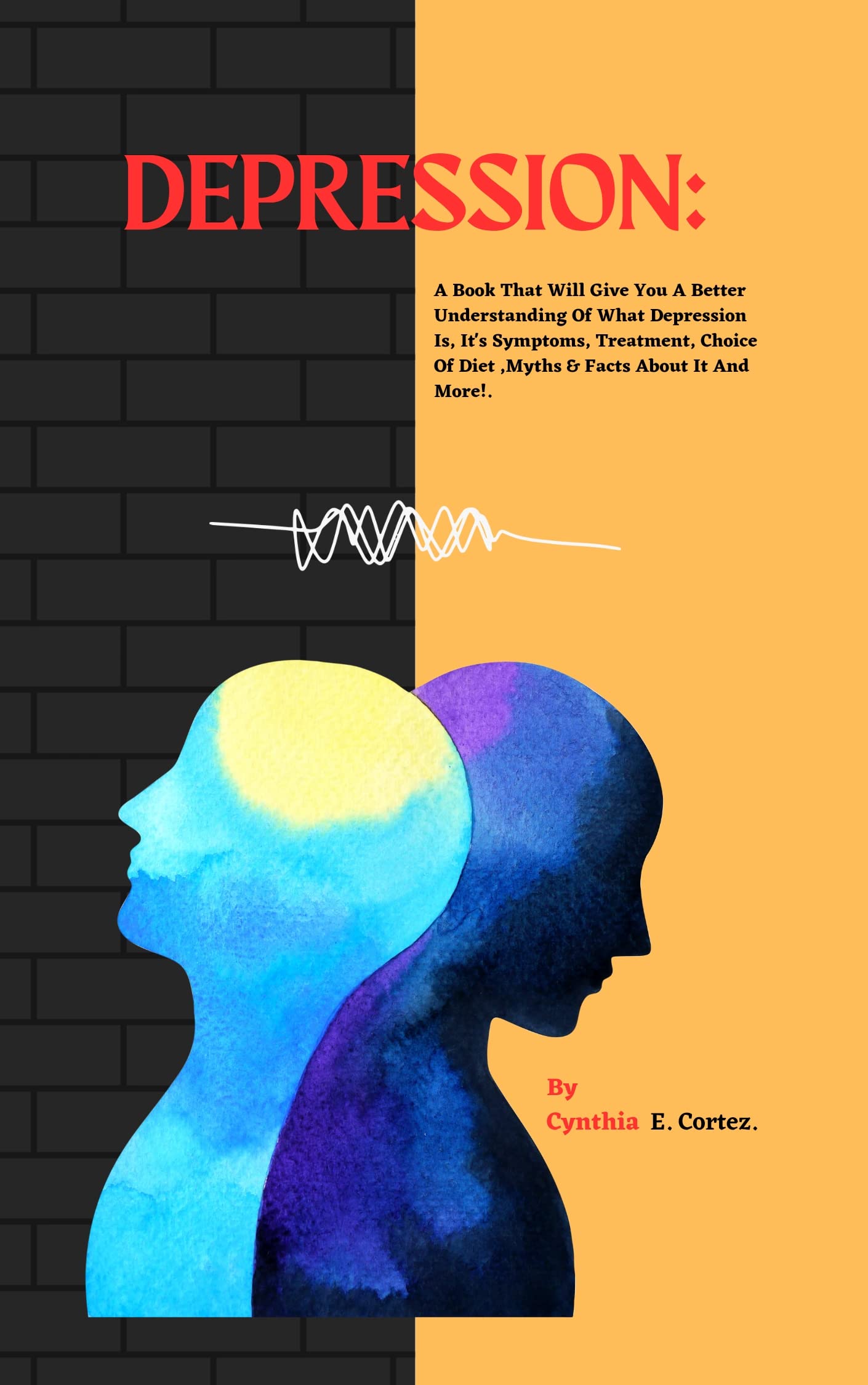 DEPRESSION: A Book That Will Give You A Better Understanding Of What Depression Is, It's Symptoms, Treatment, Choice Of Diet ,Myths & Facts About It And More!. (Mental Health Matters)