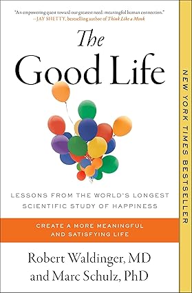 The Good Life: Lessons from the World's Longest Scientific Study of Happiness