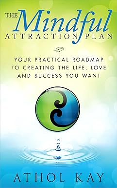 The Mindful Attraction Plan: Your Practical Roadmap to Creating the Life, Love and Success You Want