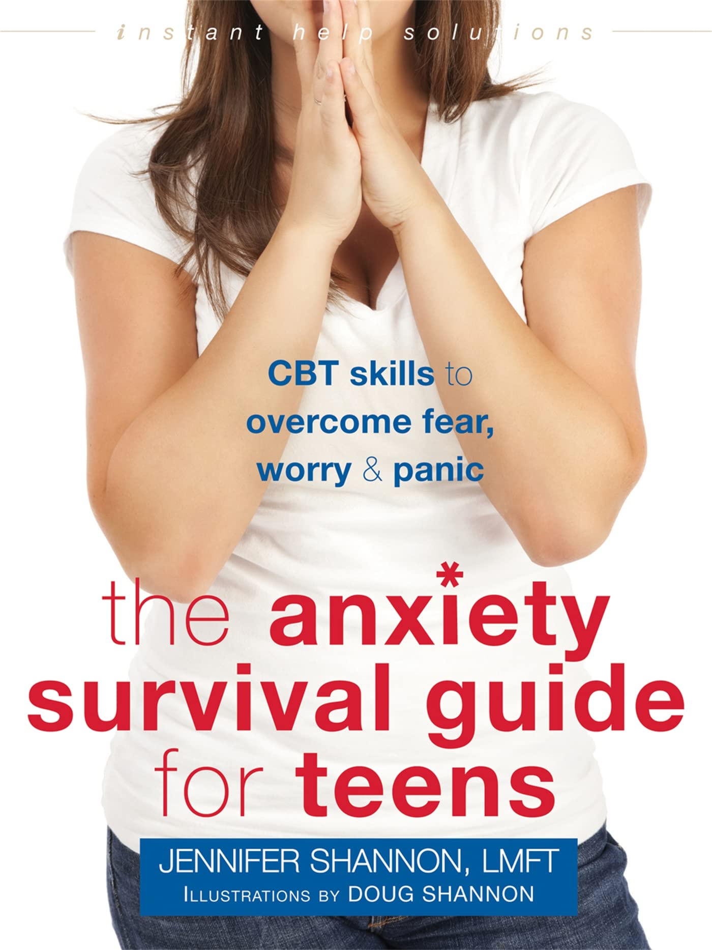 The Anxiety Survival Guide for Teens: CBT Skills to Overcome Fear, Worry, and Panic (The Instant Help Solutions Series)