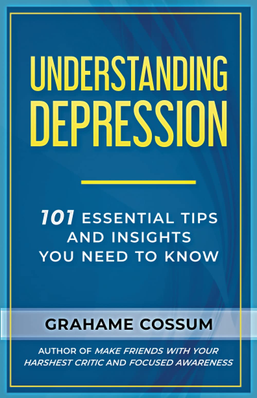 Understanding Depression: 101 Essential Tips And Insights You Need To Know