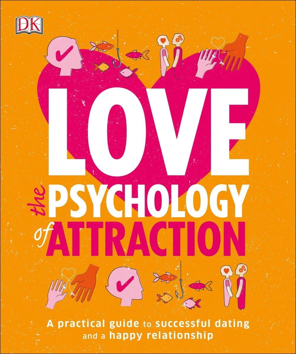 Love: The Psychology of Attraction: A Practical Guide to Successful Dating and a Happy Relationship