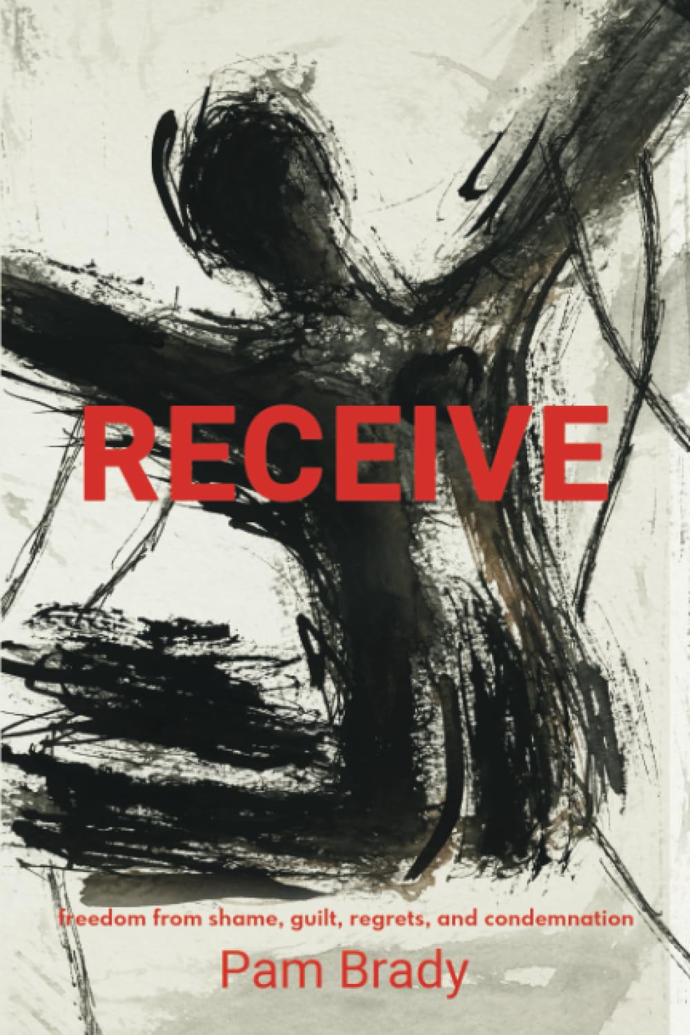 Receive: Freedom From Shame, Guilt, Regrets, and Condemnation