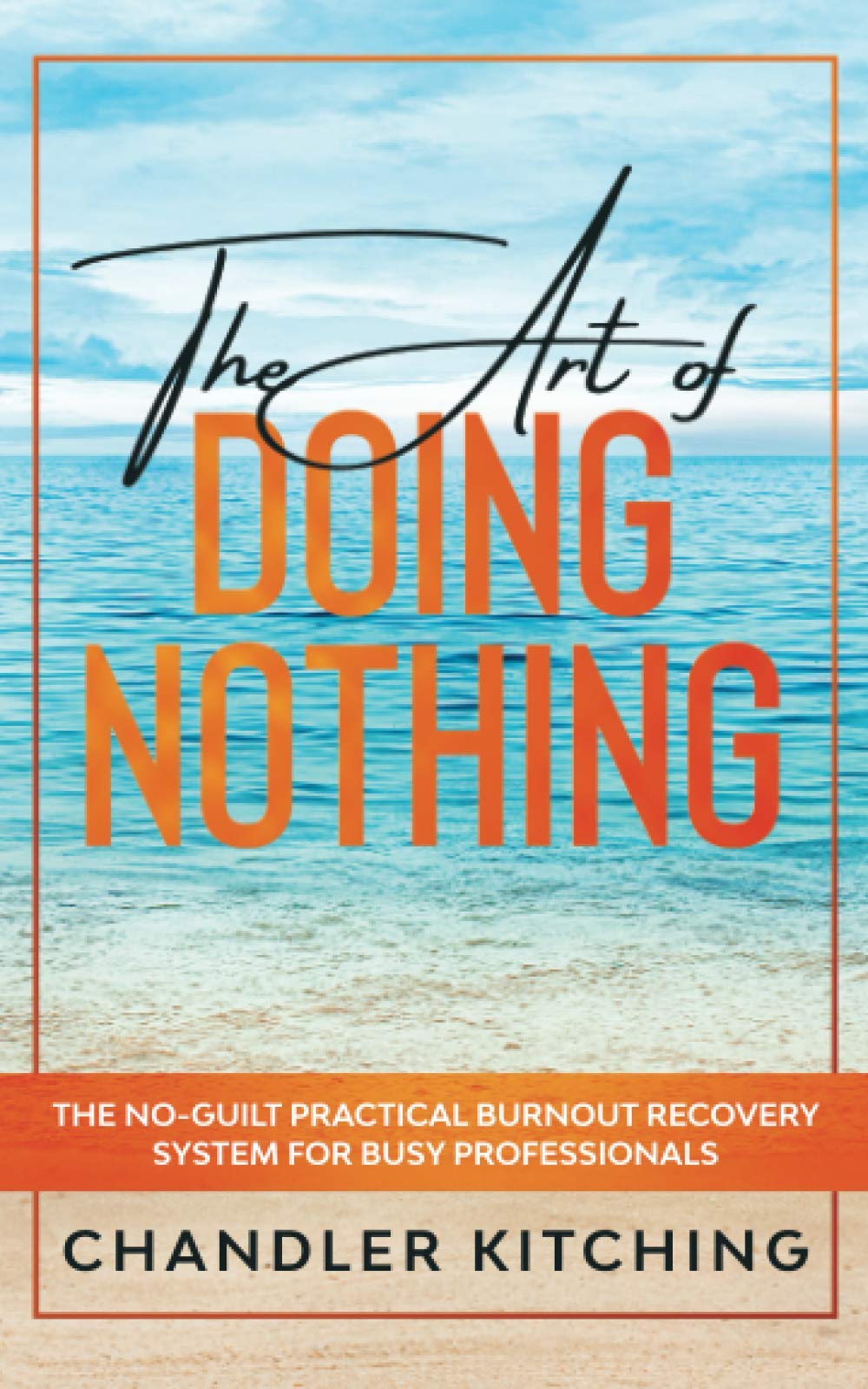 The Art of Doing Nothing: The No-Guilt Practical Burnout Recovery System for Busy Professionals