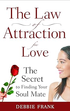 Law of Attraction for Love: The Secret to Finding Your SLaw of Attraction for Love: The Secret to Finding Your Soul Mate oul Mate