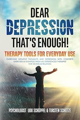 DEAR DEPRESSION - THAT'S ENOUGH! THERAPY TOOLS FOR EVERYDAY LIFE: Overcome negative thoughts and depression with concrete exercises & examples from an experienced therapist! For victims & relatives