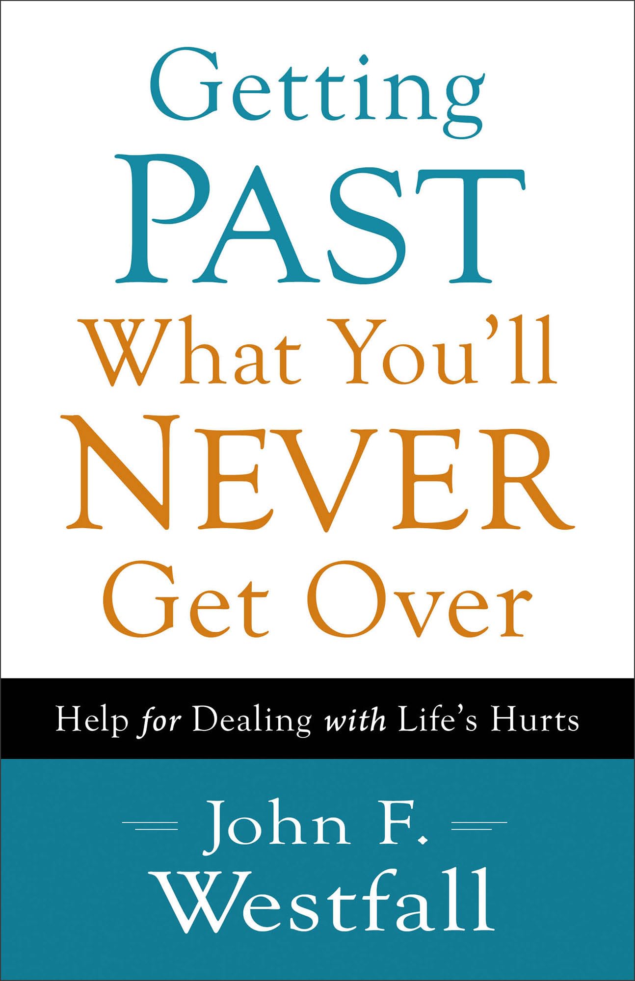 Getting Past What You'll Never Get Over: Help for Dealing with Life's Hurts